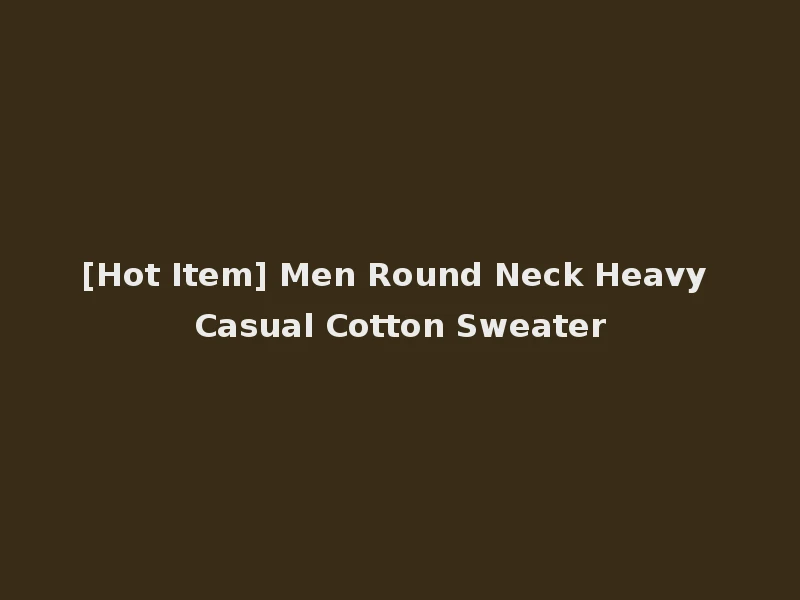 [Hot Item] Men Round Neck Heavy Casual Cotton Sweater