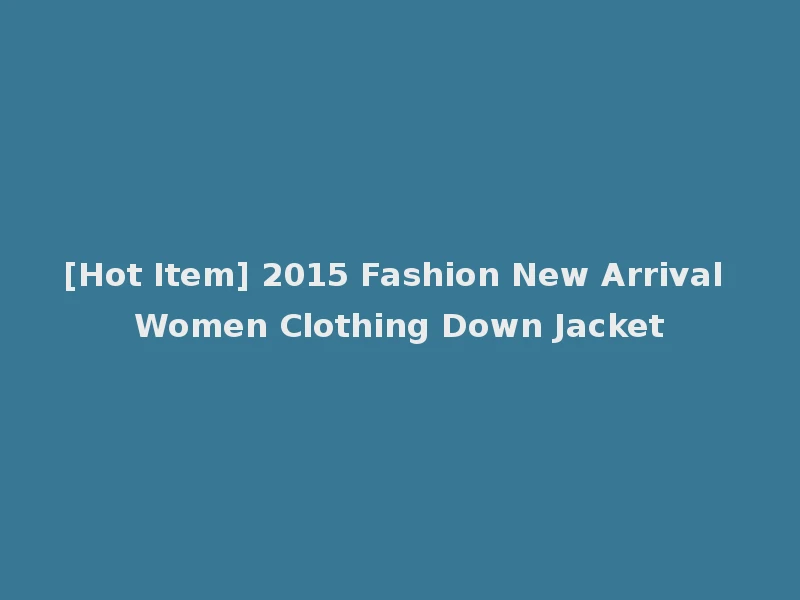 [Hot Item] 2015 Fashion New Arrival Women Clothing Down Jacket