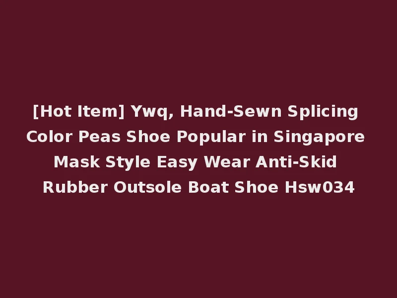 [Hot Item] Ywq, Hand-Sewn Splicing Color Peas Shoe Popular in Singapore Mask Style Easy Wear Anti-Skid Rubber Outsole Boat Shoe Hsw034