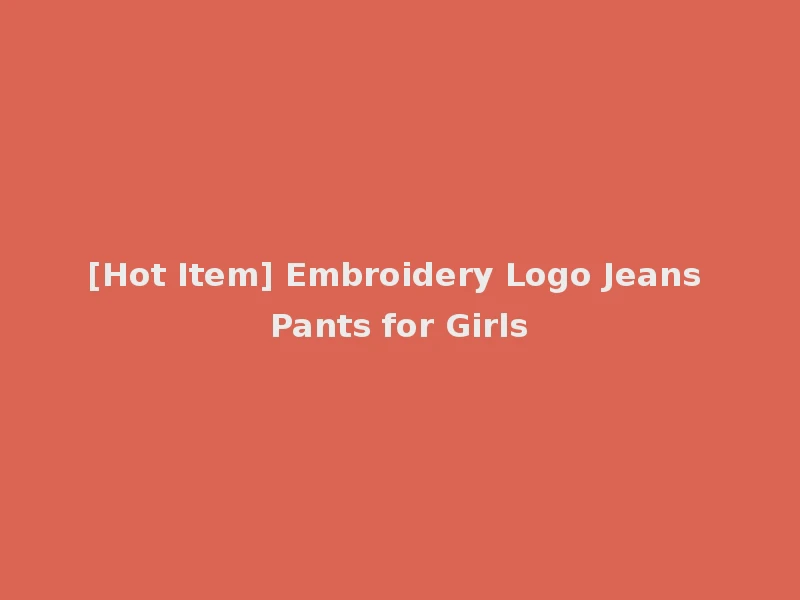 [Hot Item] Embroidery Logo Jeans Pants for Girls