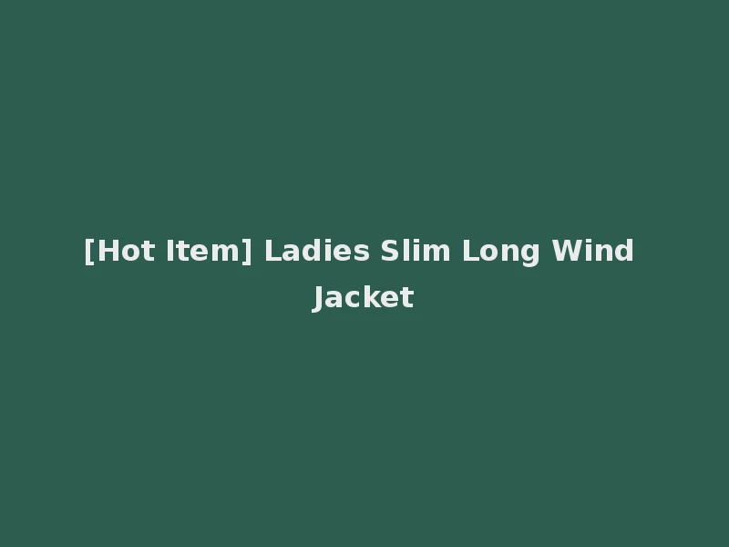 [Hot Item] Ladies Slim Long Wind Jacket