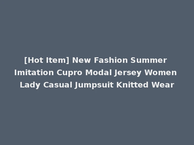 [Hot Item] New Fashion Summer Imitation Cupro Modal Jersey Women Lady Casual Jumpsuit Knitted Wear