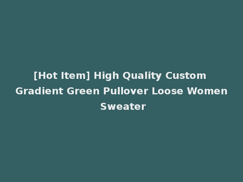 [Hot Item] High Quality Custom Gradient Green Pullover Loose Women Sweater