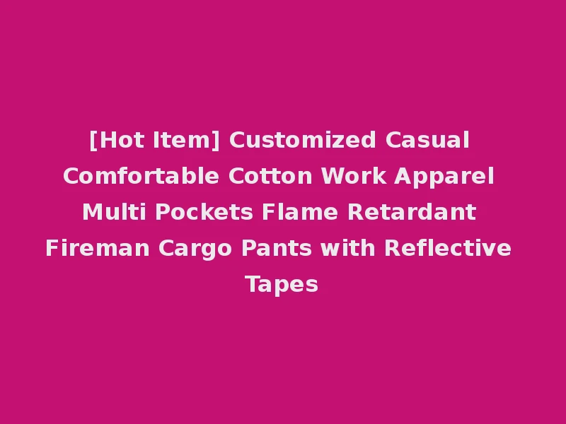 [Hot Item] Customized Casual Comfortable Cotton Work Apparel Multi Pockets Flame Retardant Fireman Cargo Pants with Reflective Tapes