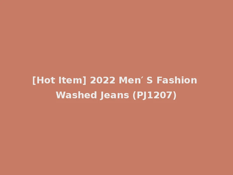 [Hot Item] 2022 Men′ S Fashion Washed Jeans (PJ1207)