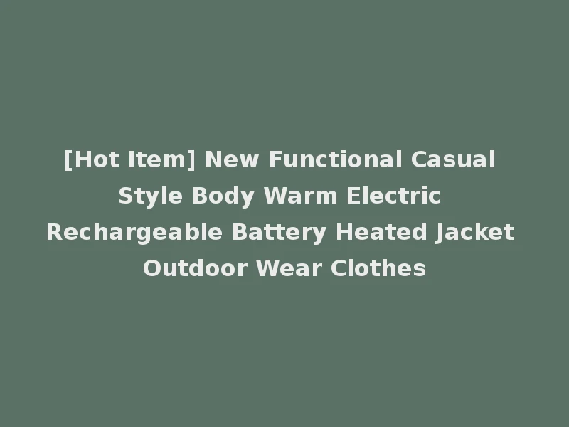 [Hot Item] New Functional Casual Style Body Warm Electric Rechargeable Battery Heated Jacket Outdoor Wear Clothes