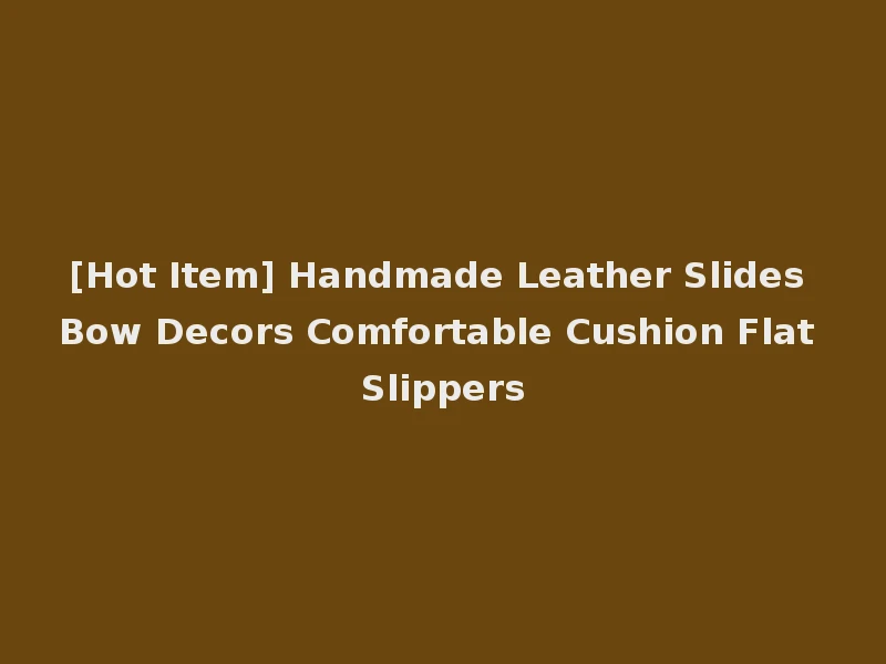 [Hot Item] Handmade Leather Slides Bow Decors Comfortable Cushion Flat Slippers