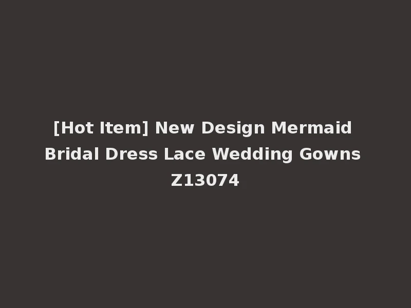 [Hot Item] New Design Mermaid Bridal Dress Lace Wedding Gowns Z13074