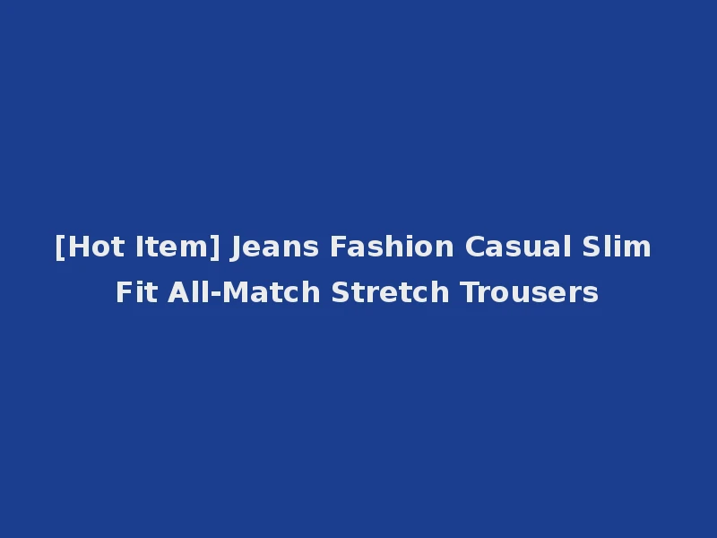 [Hot Item] Jeans Fashion Casual Slim Fit All-Match Stretch Trousers