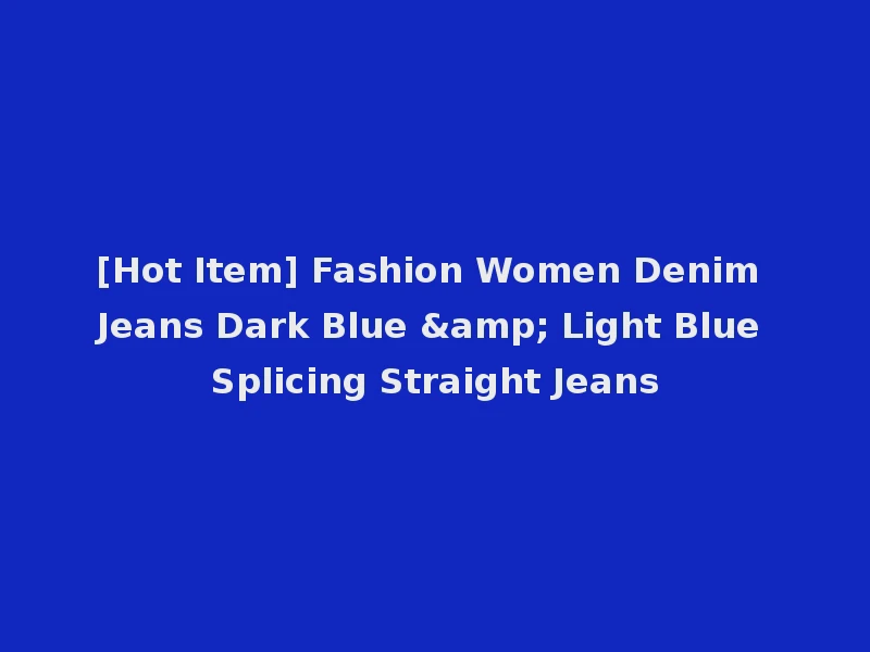 [Hot Item] Fashion Women Denim Jeans Dark Blue & Light Blue Splicing Straight Jeans