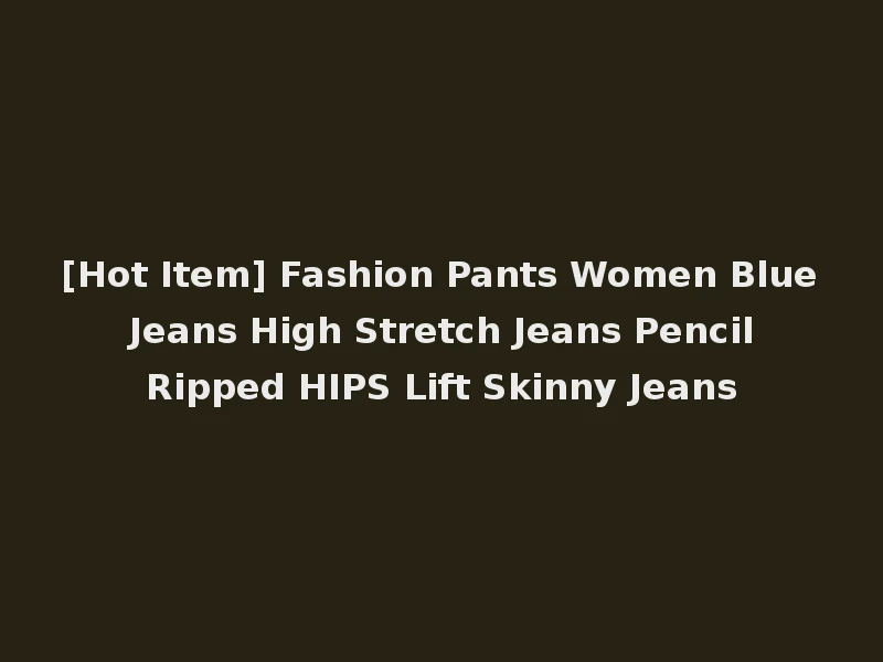 [Hot Item] Fashion Pants Women Blue Jeans High Stretch Jeans Pencil Ripped HIPS Lift Skinny Jeans