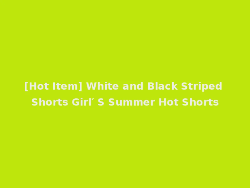 [Hot Item] White and Black Striped Shorts Girl′ S Summer Hot Shorts
