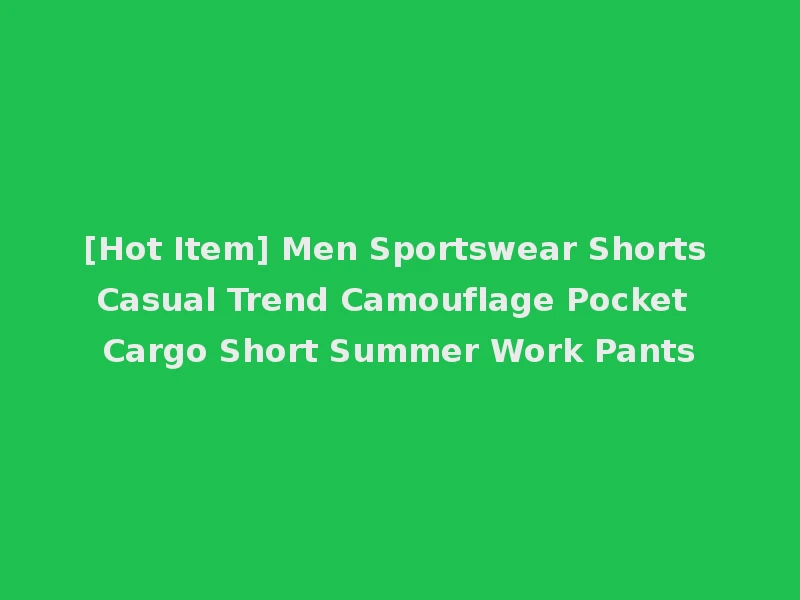 [Hot Item] Men Sportswear Shorts Casual Trend Camouflage Pocket Cargo Short Summer Work Pants