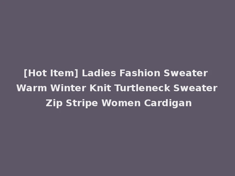 [Hot Item] Ladies Fashion Sweater Warm Winter Knit Turtleneck Sweater Zip Stripe Women Cardigan