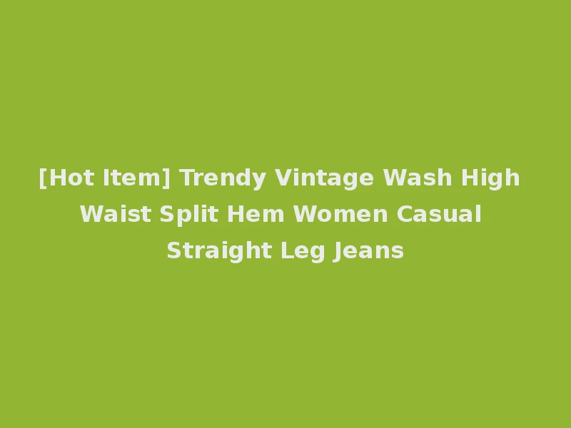 [Hot Item] Trendy Vintage Wash High Waist Split Hem Women Casual Straight Leg Jeans