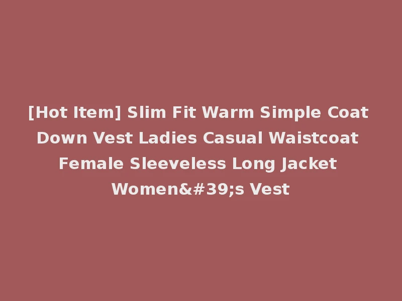 [Hot Item] Slim Fit Warm Simple Coat Down Vest Ladies Casual Waistcoat Female Sleeveless Long Jacket Women's Vest