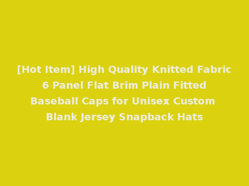 [Hot Item] High Quality Knitted Fabric 6 Panel Flat Brim Plain Fitted Baseball Caps for Unisex Custom Blank Jersey Snapback Hats