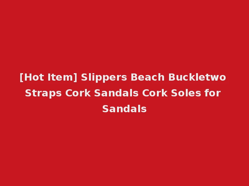 [Hot Item] Slippers Beach Buckletwo Straps Cork Sandals Cork Soles for Sandals