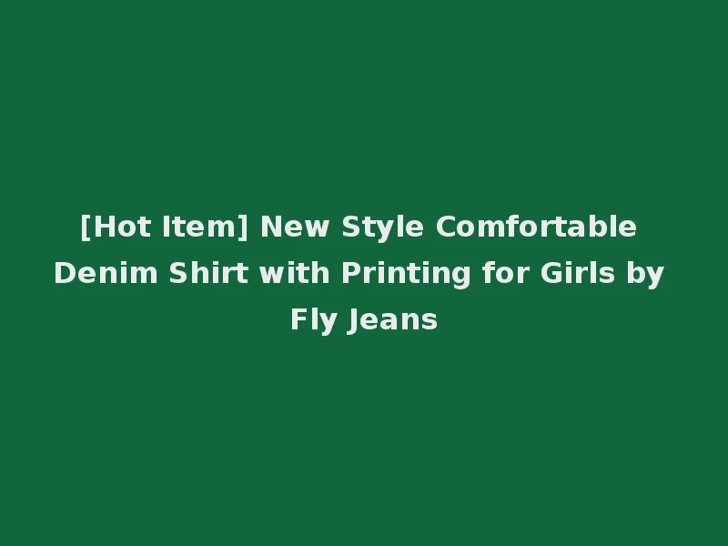 [Hot Item] New Style Comfortable Denim Shirt with Printing for Girls by Fly Jeans