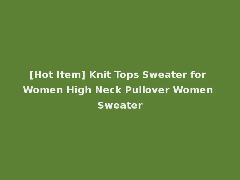 [Hot Item] Knit Tops Sweater for Women High Neck Pullover Women Sweater