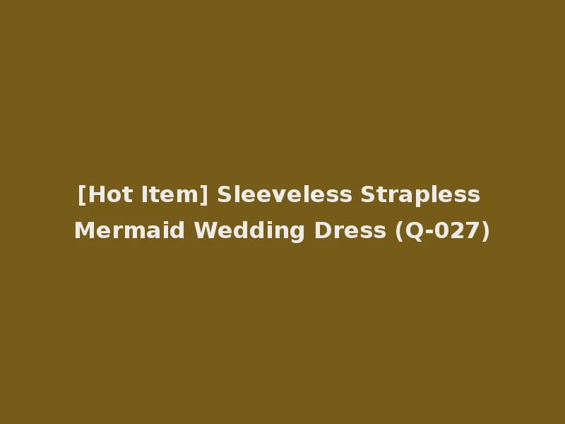 [Hot Item] Sleeveless Strapless Mermaid Wedding Dress (Q-027)