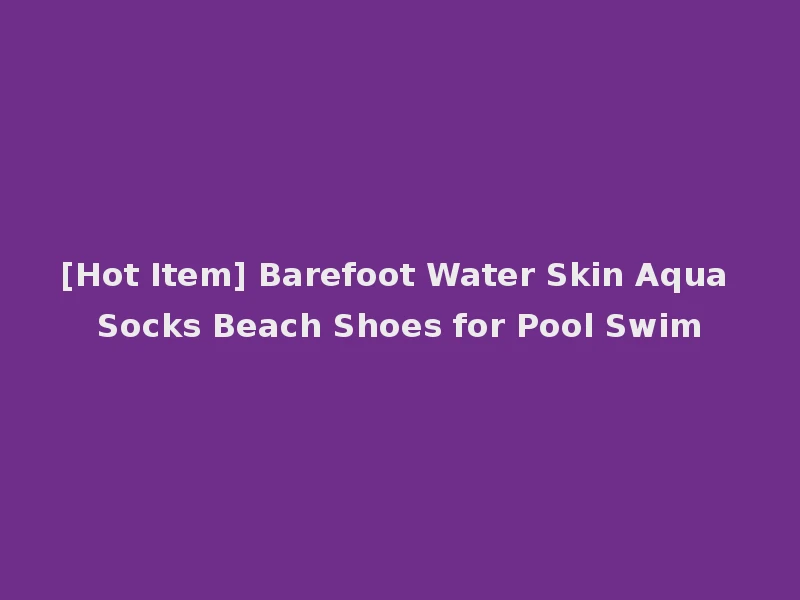 [Hot Item] Barefoot Water Skin Aqua Socks Beach Shoes for Pool Swim