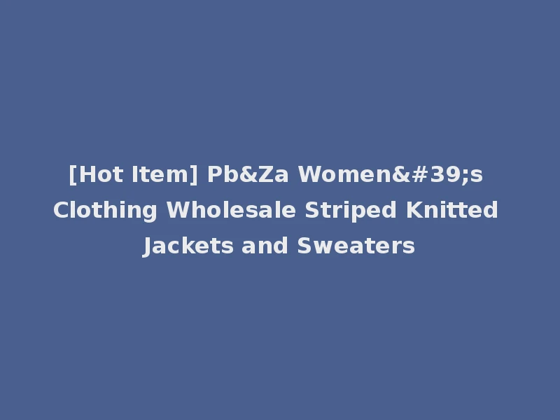 [Hot Item] Pb&Za Women's Clothing Wholesale Striped Knitted Jackets and Sweaters