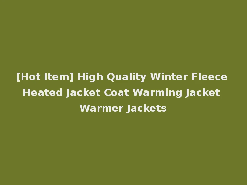 [Hot Item] High Quality Winter Fleece Heated Jacket Coat Warming Jacket Warmer Jackets