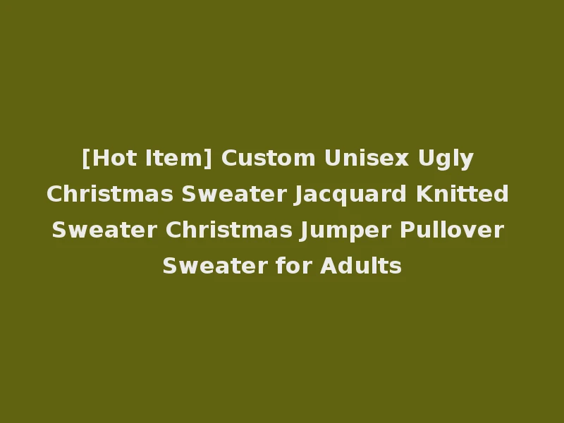 [Hot Item] Custom Unisex Ugly Christmas Sweater Jacquard Knitted Sweater Christmas Jumper Pullover Sweater for Adults