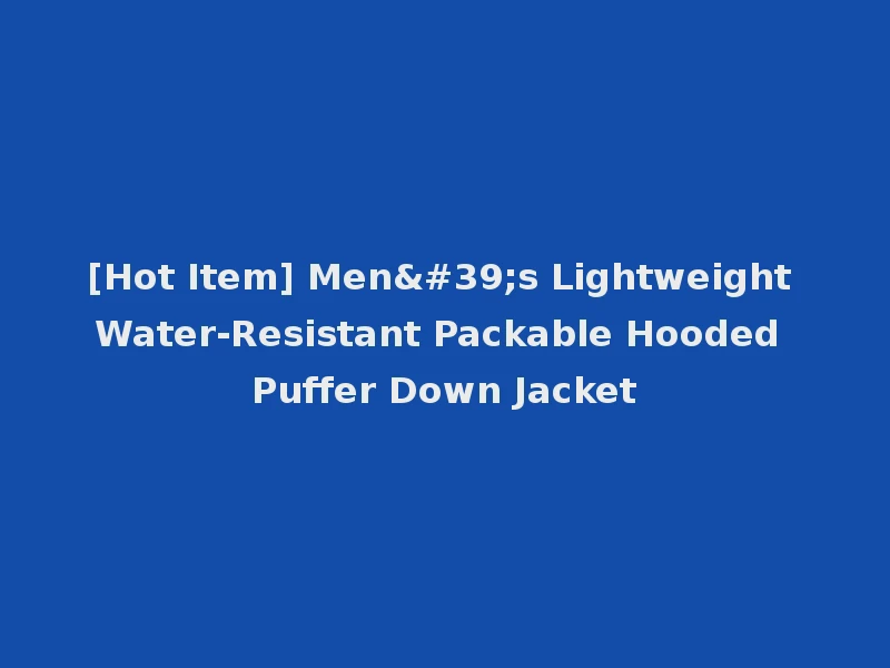 [Hot Item] Men's Lightweight Water-Resistant Packable Hooded Puffer Down Jacket