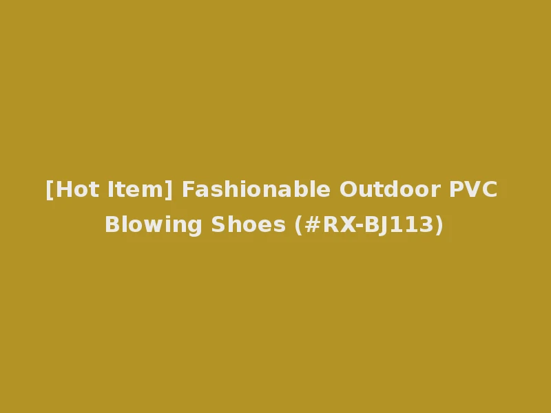 [Hot Item] Fashionable Outdoor PVC Blowing Shoes (#RX-BJ113)