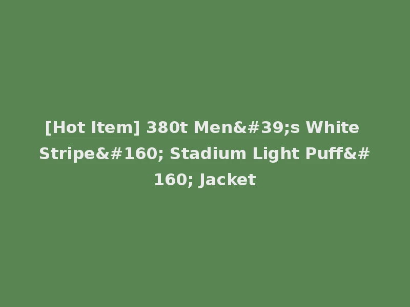 [Hot Item] 380t Men's White Stripe  Stadium Light Puff  Jacket