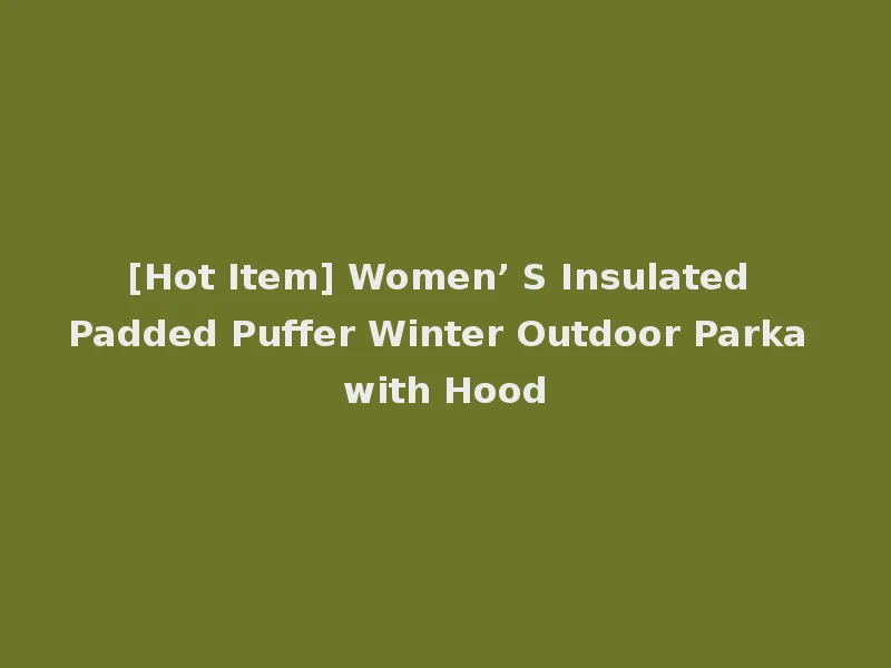 [Hot Item] Women’ S Insulated Padded Puffer Winter Outdoor Parka with Hood