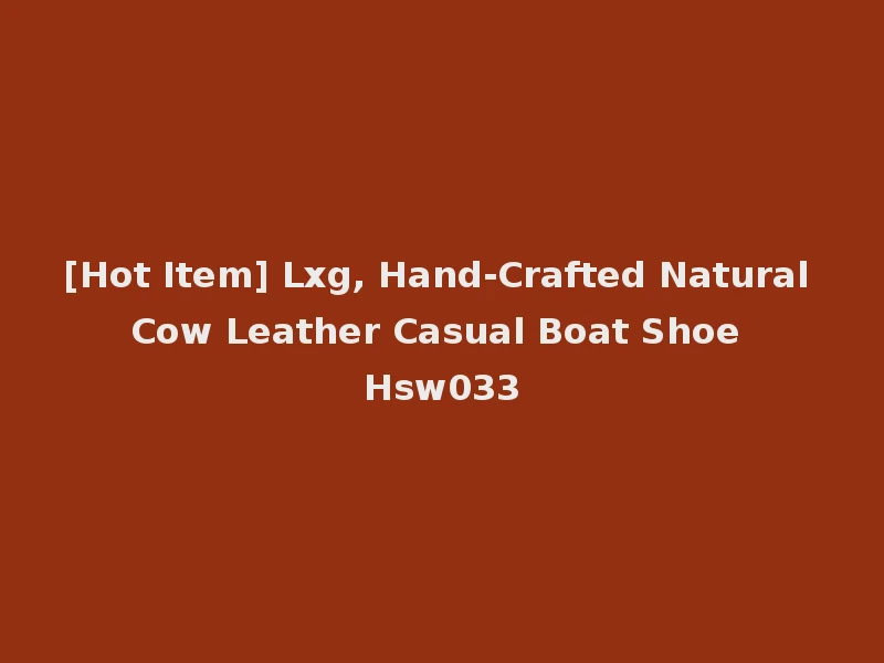 [Hot Item] Lxg, Hand-Crafted Natural Cow Leather Casual Boat Shoe Hsw033