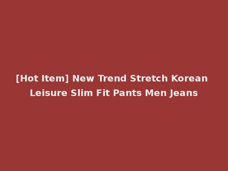 [Hot Item] New Trend Stretch Korean Leisure Slim Fit Pants Men Jeans
