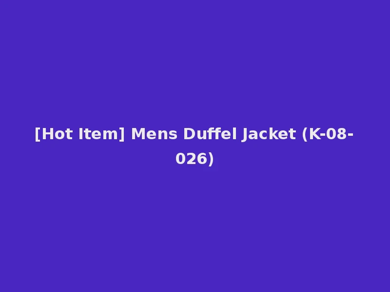 [Hot Item] Mens Duffel Jacket (K-08-026)