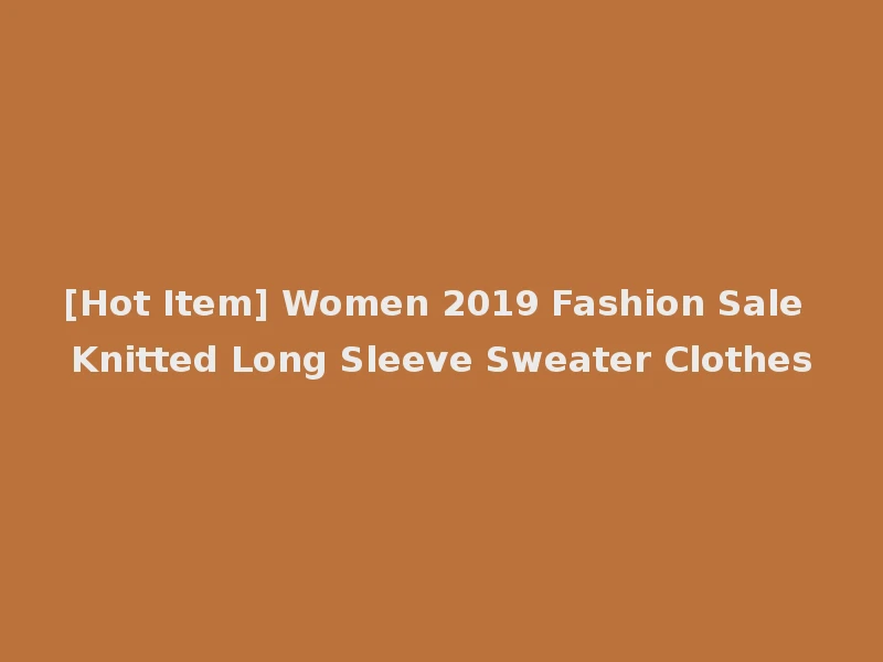 [Hot Item] Women 2019 Fashion Sale Knitted Long Sleeve Sweater Clothes