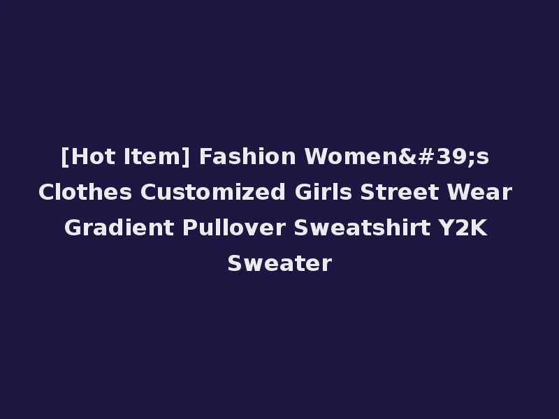 [Hot Item] Fashion Women's Clothes Customized Girls Street Wear Gradient Pullover Sweatshirt Y2K Sweater