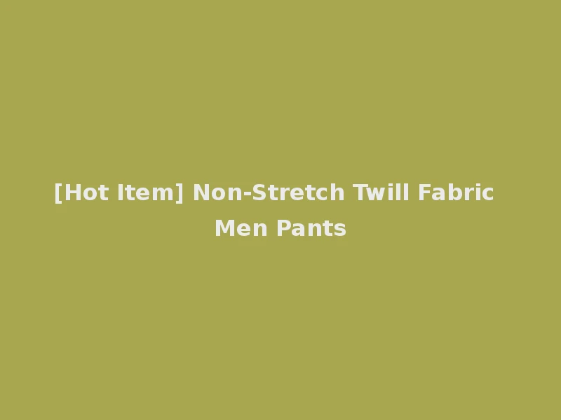 [Hot Item] Non-Stretch Twill Fabric Men Pants