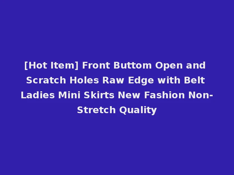 [Hot Item] Front Buttom Open and Scratch Holes Raw Edge with Belt Ladies Mini Skirts New Fashion Non-Stretch Quality