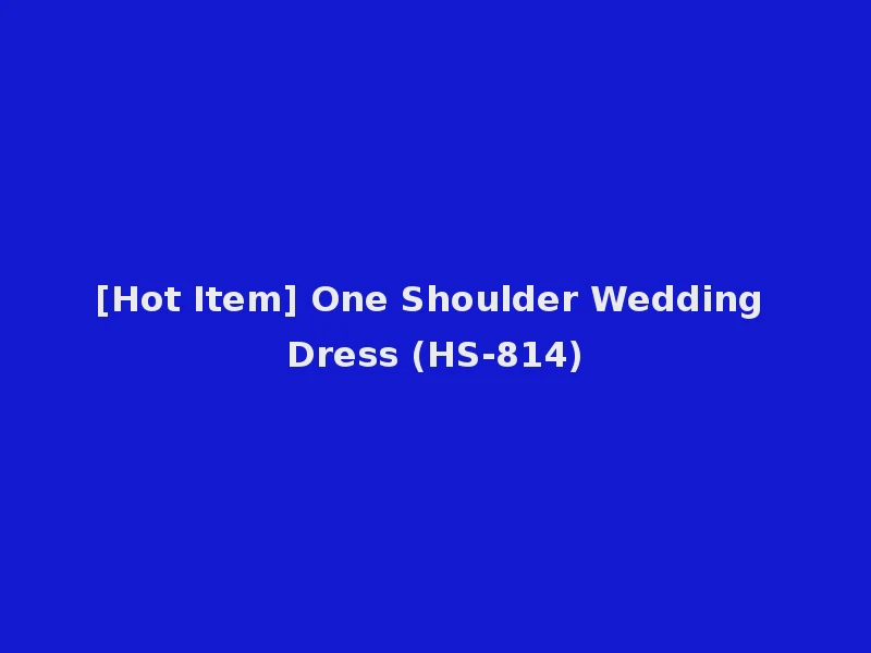 [Hot Item] One Shoulder Wedding Dress (HS-814)
