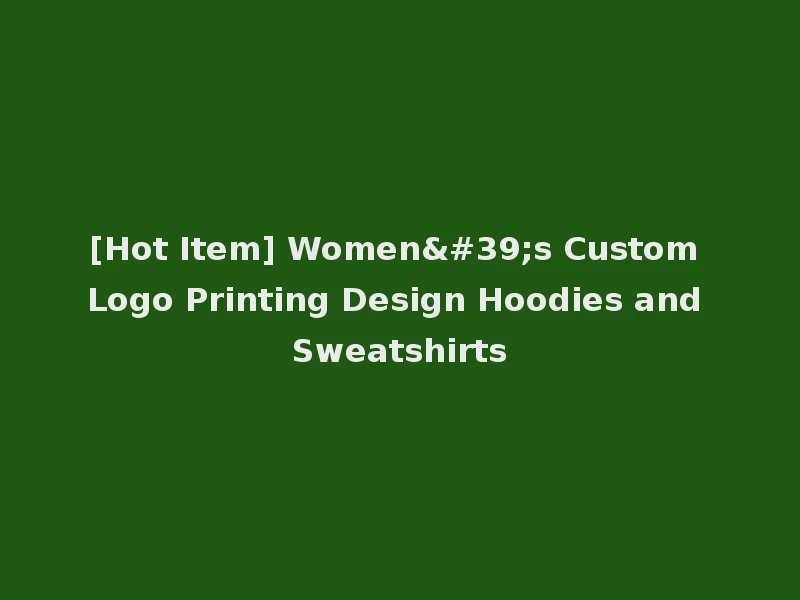[Hot Item] Women's Custom Logo Printing Design Hoodies and Sweatshirts