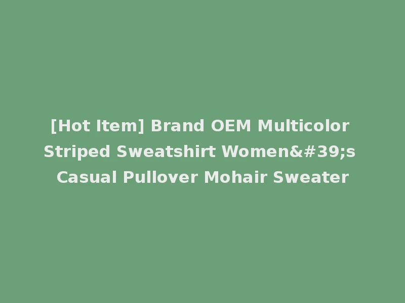 [Hot Item] Brand OEM Multicolor Striped Sweatshirt Women's Casual Pullover Mohair Sweater