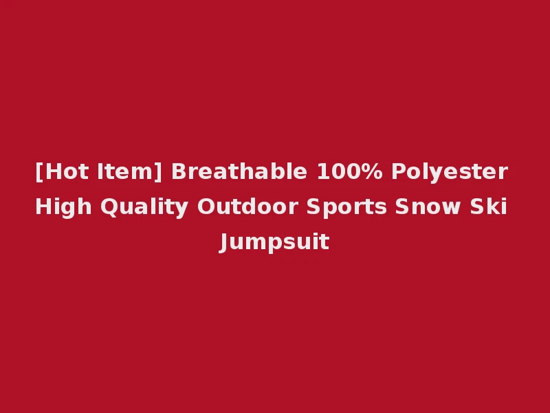 [Hot Item] Breathable 100% Polyester High Quality Outdoor Sports Snow Ski Jumpsuit