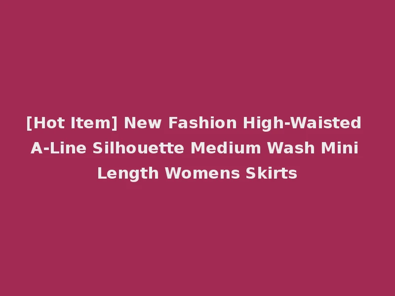 [Hot Item] New Fashion High-Waisted A-Line Silhouette Medium Wash Mini Length Womens Skirts