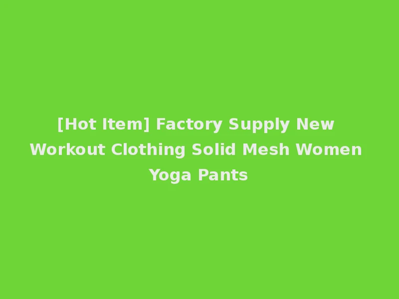 [Hot Item] Factory Supply New Workout Clothing Solid Mesh Women Yoga Pants