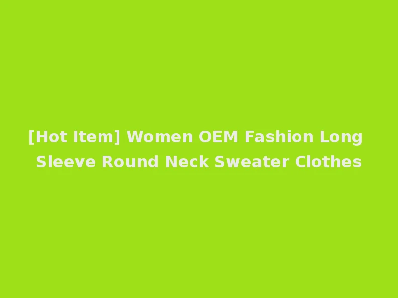 [Hot Item] Women OEM Fashion Long Sleeve Round Neck Sweater Clothes