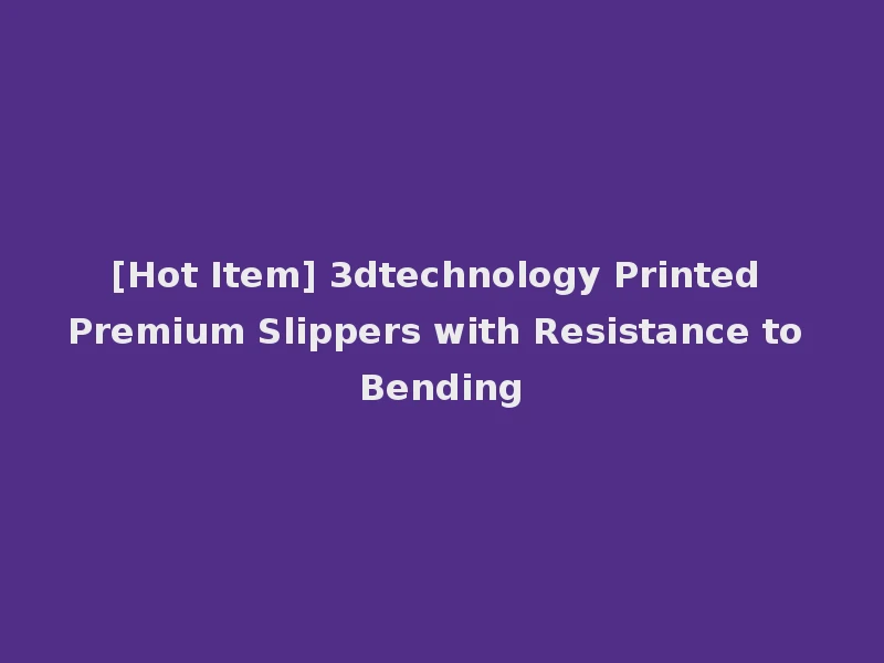 [Hot Item] 3dtechnology Printed Premium Slippers with Resistance to Bending