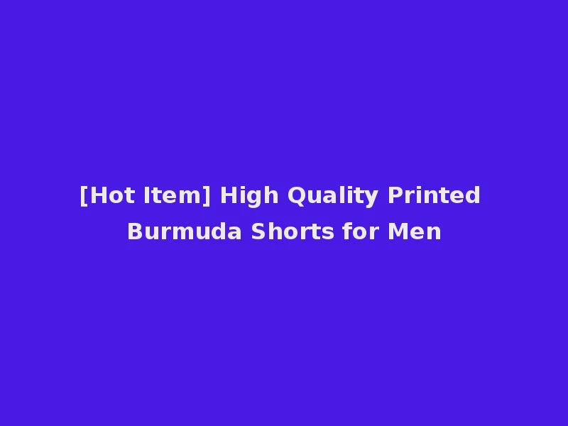 [Hot Item] High Quality Printed Burmuda Shorts for Men