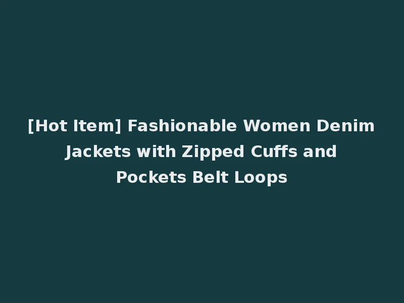 [Hot Item] Fashionable Women Denim Jackets with Zipped Cuffs and Pockets Belt Loops